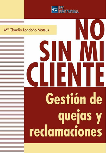 Libro No Sin Mi Cliente. Gestiã³n De Quejas Y Reclamacion...