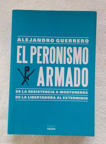 Alejandro Guerrero: El Peronismo Armado. De La Resistencia  