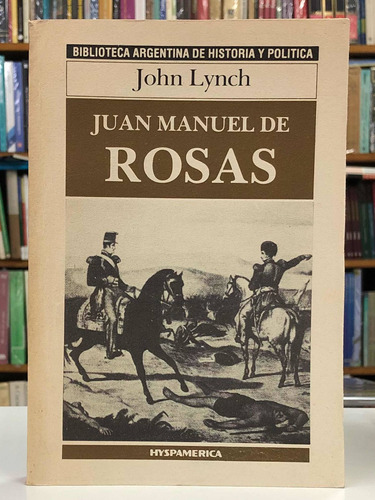 Juan Manuel De Rosas - John Lynch - Hyspamérica