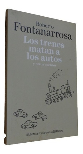 Roberto Fontanarrosa. Los Trenes Matan A Los Autos. Planeta