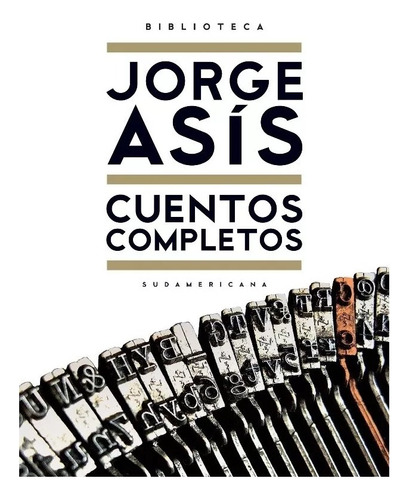 Jorge Asis Cuentos Completos 648 Págs Sudamericana Nuevo!!!