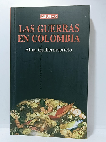Las Guerras En Colombia - Alma Guillermoprieto - Aguilar