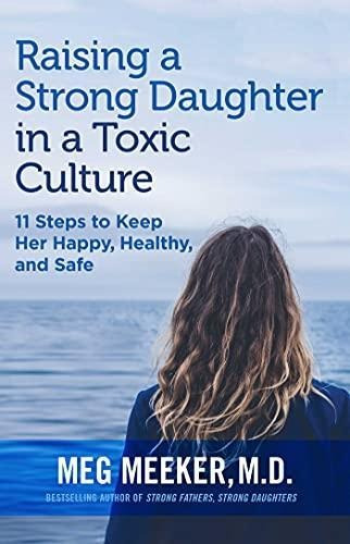Raising A Strong Daughter In A Toxic Culture: 11 Steps To Ke