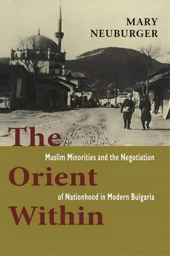 The Orient Within, De Mary C. Neuburger. Editorial Cornell University Press, Tapa Blanda En Inglés