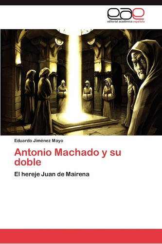 Libro: Antonio Machado Y Su Doble: El Hereje Juan De Mairena