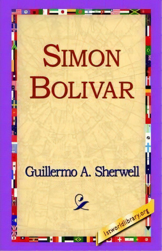 Simon Bolivar, De Guillermo A Sherwell. Editorial 1st World Library Literary Society, Tapa Dura En Inglés