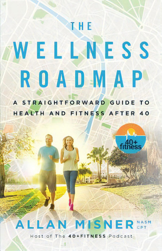 The Wellness Roadmap: A Straightforward Guide To Health And Fitness After 40, De Misner, Allan. Editorial Lioncrest Pub, Tapa Blanda En Inglés