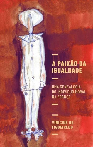 A paixão da igualdade: uma genealogia do indivíduo moral  França, de de Figueiredo, Vinicius. Editora RELICARIO EDIÇOES, capa mole em português