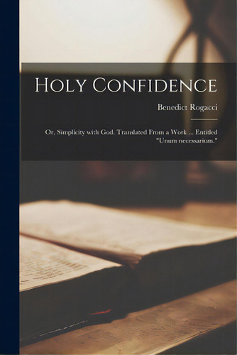 Holy Confidence; Or, Simplicity With God. Translated From A Work ... Entitled Unum Necessarium., De Rogacci, Benedict. Editorial Legare Street Pr, Tapa Blanda En Inglés