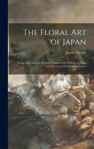 The Floral Art Of Japan: Being A Second And Revised Edition Of The Flowers Of Japan And The Art O..., De Der, Josiah 1852-1920. Editorial Legare Street Pr, Tapa Dura En Inglés