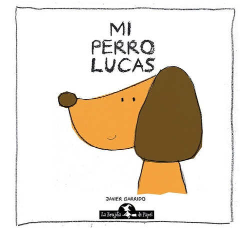 Mi perro Lucas, de Javier Garrido. Editorial La Brujita de Papel, tapa blanda en español, 2019