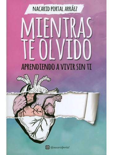 Mientras te olvido. Aprendiendo a vivir sin ti Nacarid Portal Arráez, de Nacarid Portal Arráez. en español