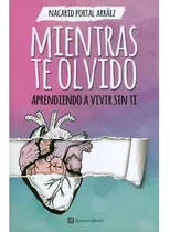 Comprar Mientras Te Olvido. Aprendiendo A Vivir Sin Ti Nacarid Po