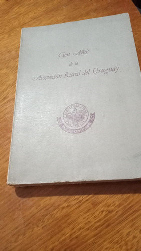 Libro 100 Años De La Asociacion Rural Del Uruguay. Leer