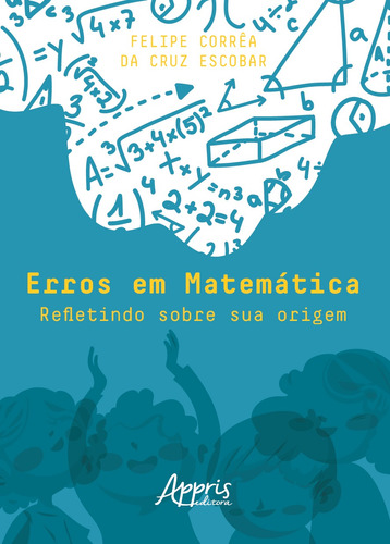 Erros em matemática: refletindo sobre sua origem, de Escobar, Felipe Corrêa da Cruz. Appris Editora e Livraria Eireli - ME, capa mole em português, 2020