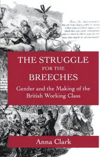 The Struggle For The Breeches : Gender And The Making Of The British Working Class, De Anna Clark. Editorial University Of California Press, Tapa Blanda En Inglés