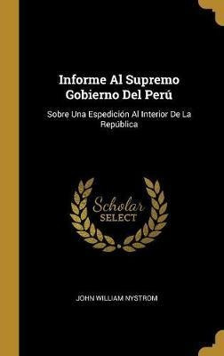 Informe Al Supremo Gobierno Del Peru - John William Nystr...