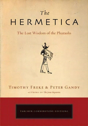 The Hermetica : The Lost Wisdom Of The Pharaohs, De Timothy Freke. Editorial Penguin Putnam Inc, Tapa Blanda En Inglés