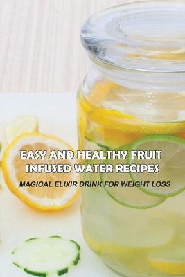 Libro Easy And Healthy Fruit Infused Water Recipes : Magi...