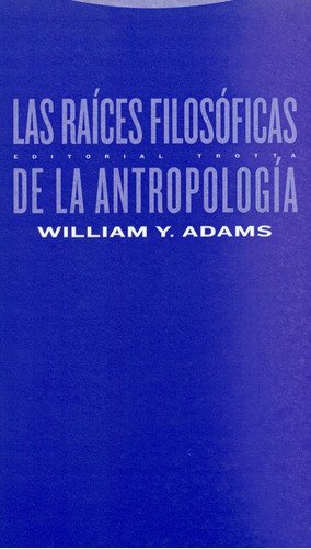 Las Raices Filosoficas De La Antropologia, De Adams, William Y.. Editorial Trotta, Tapa Blanda, Edición 1 En Español, 2003