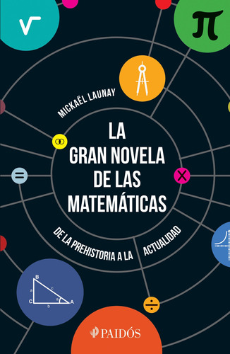 La gran novela de las matemáticas: De la prehistoria a la actualidad, de Mickaël Launay. Serie Fuera de colección, vol. 0. Editorial Paidos México, tapa pasta blanda, edición 1 en español, 2018