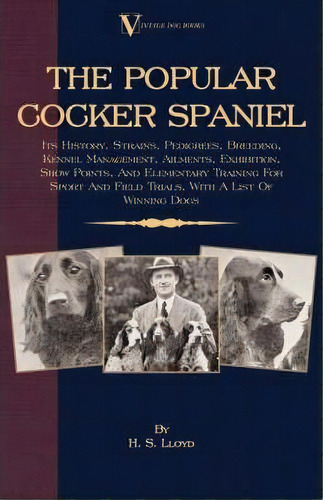 The Popular Cocker Spaniel - Its History, Strains, Pedigrees, Breeding, Kennel Management, Ailmen..., De H.s. Lloyd. Editorial Read Books, Tapa Blanda En Inglés
