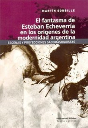 El Fantasma De Esteban Echeverria - Sorbille Martín