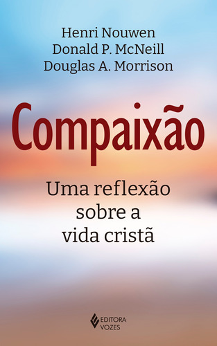 Compaixão: Uma reflexão sobre a vida cristã, de Nouwen, Henri. Editora Vozes Ltda., capa mole em português, 2021