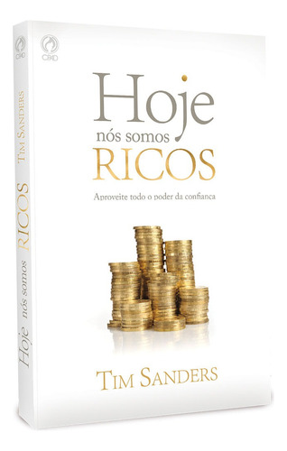 Hoje nós somos ricos - Aproveite todo o poder da confiança, de Sanders, Tim. Editora Casa Publicadora das Assembleias de Deus, capa mole em português, 2012