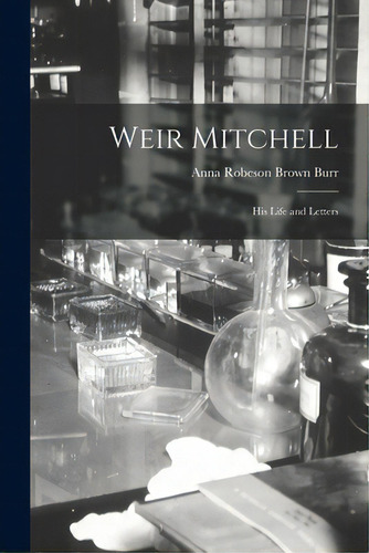Weir Mitchell; His Life And Letters, De Burr, Anna Robeson Brown 1873-1941. Editorial Hassell Street Pr, Tapa Blanda En Inglés