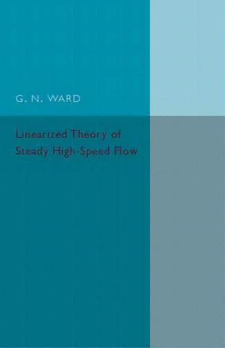 Linearized Theory Of Steady High-speed Flow, De G. N. Ward. Editorial Cambridge University Press, Tapa Blanda En Inglés