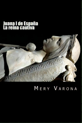 Juana I De Espaãâ±a. La Reina Cautiva, De Varona, Mery. Editorial Createspace, Tapa Blanda En Español