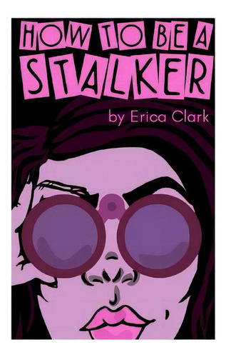 How To Be A Stalker, De Clark, Erica Nicole. Editorial Createspace, Tapa Blanda En Inglés