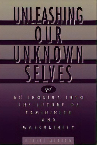 Unleashing Our Unknown Selves : An Inquiry Into The Future Of Femininity And Masculinity, De France Morrow. Editorial Abc-clio, Tapa Blanda En Inglés