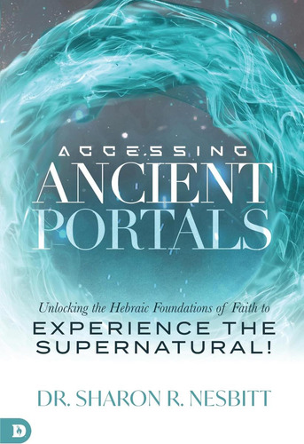 Livro: Accessing Ancient Portals: Unlocking The Hebraic Foundations Of Faith To Experience The Supernatural!