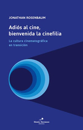 Adiós Al Cine, Bienvenida La Cinefilia - Jonathan Rosenbaum