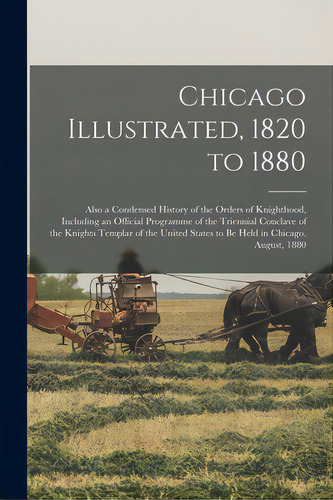 Chicago Illustrated, 1820 To 1880: Also A Condensed History Of The Orders Of Knighthood, Includin..., De Anonymous. Editorial Legare Street Pr, Tapa Blanda En Inglés