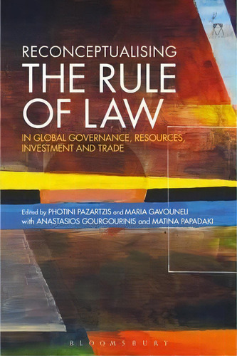 Reconceptualising The Rule Of Law In Global Governance, Resources, Investment And Trade, De Photini Pazartzis. Editorial Bloomsbury Publishing Plc, Tapa Dura En Inglés