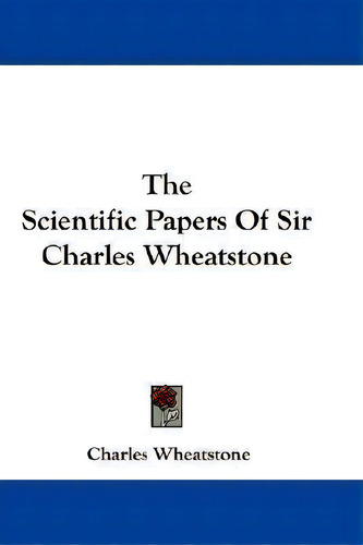 The Scientific Papers Of Sir Charles Wheatstone, De Charles Wheatstone., Vol. 1. Editorial Kessinger Publishing, Tapa Dura En Inglés