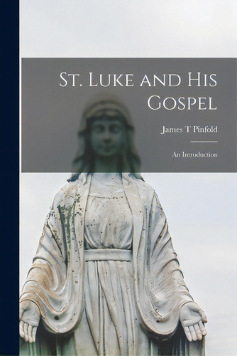St. Luke And His Gospel [microform]; An Introduction, De Pinfold, James T.. Editorial Legare Street Pr, Tapa Blanda En Inglés