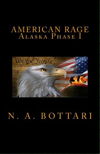 American Rage: Alaska Phase I, De Bottari, N. A.. Editorial Createspace, Tapa Blanda En Inglés