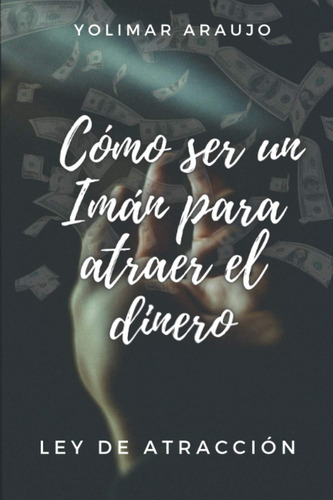 Cómo Ser Un Imán Para Atraer El Dinero (spanish Editio 61hot