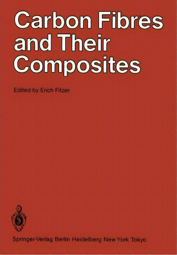 Carbon Fibres And Their Composites, De E. Fitzer. Editorial Springer Verlag Berlin Heidelberg Gmbh Co Kg, Tapa Blanda En Inglés