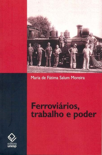 Ferroviários, trabalho e poder: Estrada de Ferro Sorocabana (1920-1940), de Moreira, Maria de Fátima Salum. Editorial Fundação Editora da Unesp, capa mole em português, 2008