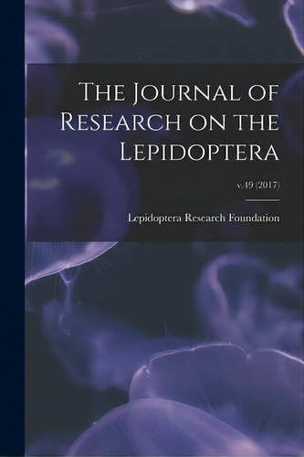 The Journal Of Research On The Lepidoptera; V.49 (2017), De Lepidoptera Research Foundation. Editorial Hassell Street Pr, Tapa Blanda En Inglés