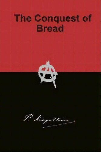 The Conquest Of Bread, De Peter Kropotkin. Editorial Ancient Wisdom Publications, Tapa Blanda En Inglés, 2017