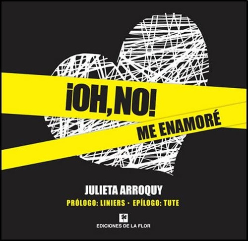 OH, NO! ME ENAMORE, de Julieta Arroquy. Editorial De la Flor, tapa blanda en español, 2010