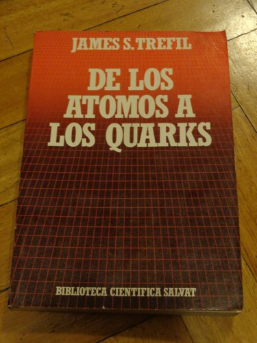 James S. Trefil: De Los Atomos A Los Quarks. Muy Buen E&-.