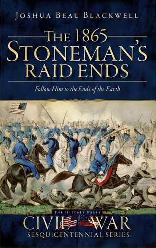 The 1865 Stoneman's Raid Ends: Follow Him To The Ends Of The Earth, De Blackwell, Joshua Beau. Editorial History Pr, Tapa Dura En Inglés
