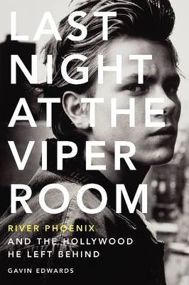 Last Night At The Viper Room : River Phoenix And The Holl...